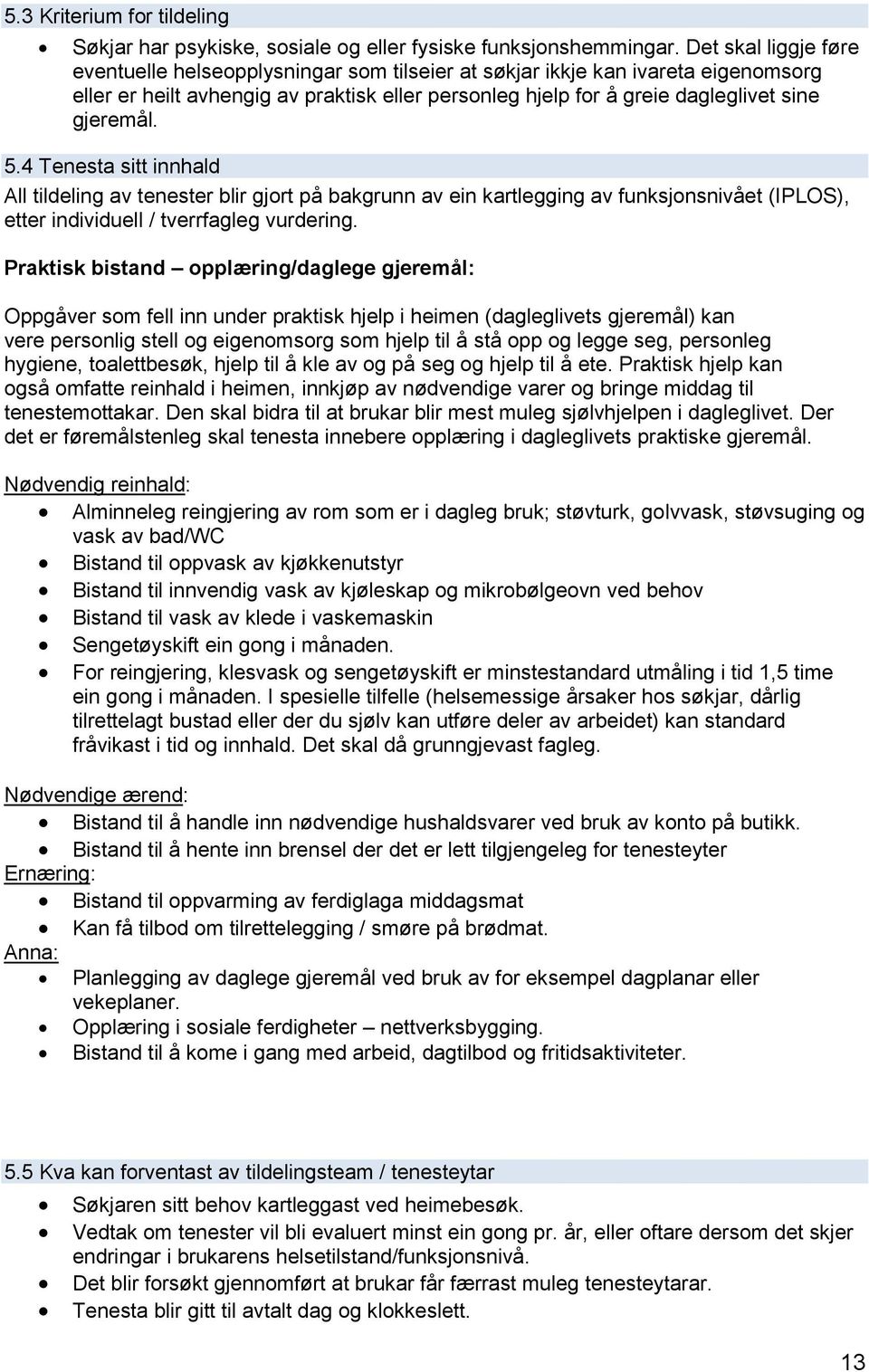 5.4 Tenesta sitt innhald All tildeling av tenester blir gjort på bakgrunn av ein kartlegging av funksjonsnivået (IPLOS), etter individuell / tverrfagleg vurdering.