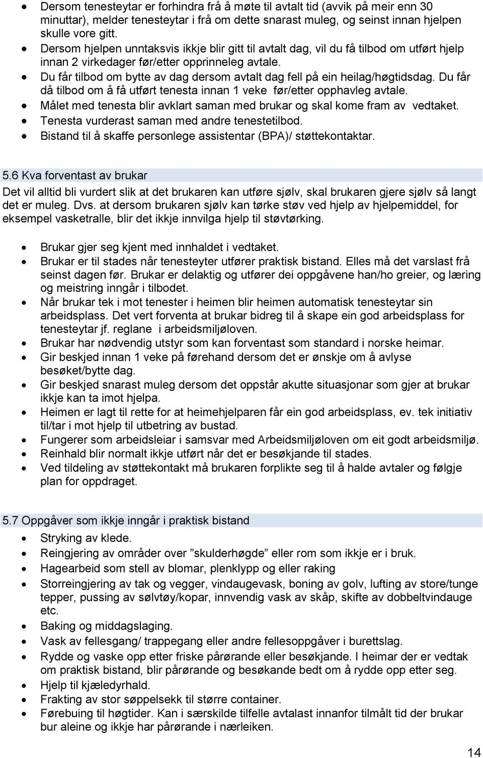 Du får tilbod om bytte av dag dersom avtalt dag fell på ein heilag/høgtidsdag. Du får då tilbod om å få utført tenesta innan 1 veke før/etter opphavleg avtale.