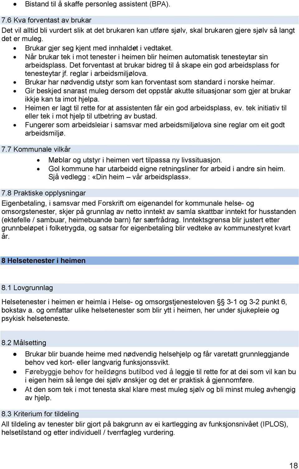 Det forventast at brukar bidreg til å skape ein god arbeidsplass for tenesteytar jf. reglar i arbeidsmiljølova. Brukar har nødvendig utstyr som kan forventast som standard i norske heimar.