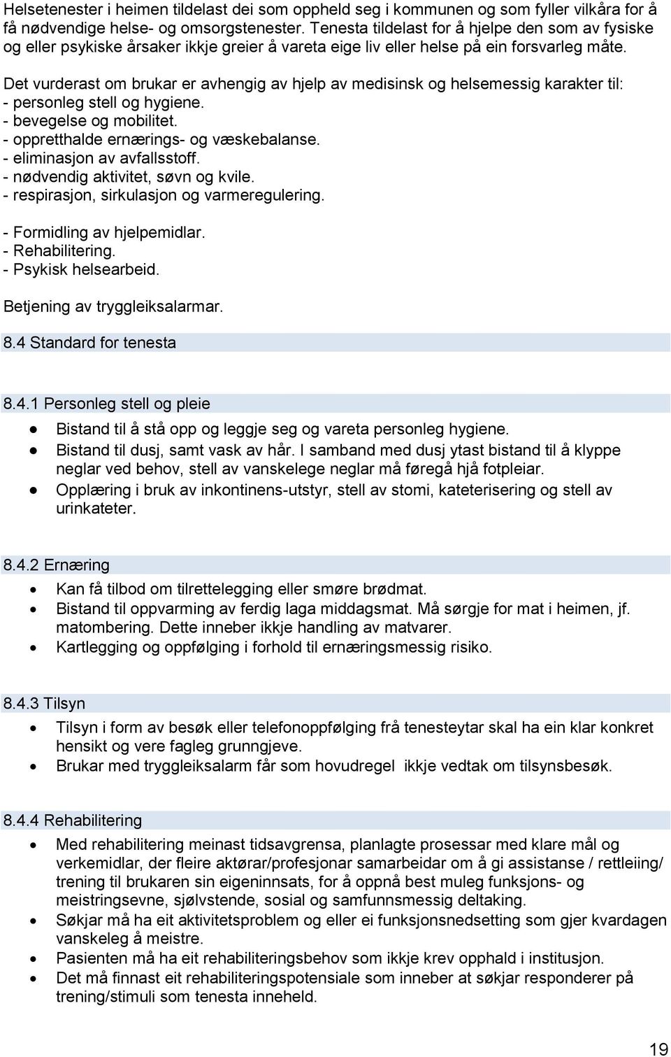 Det vurderast om brukar er avhengig av hjelp av medisinsk og helsemessig karakter til: - personleg stell og hygiene. - bevegelse og mobilitet. - oppretthalde ernærings- og væskebalanse.