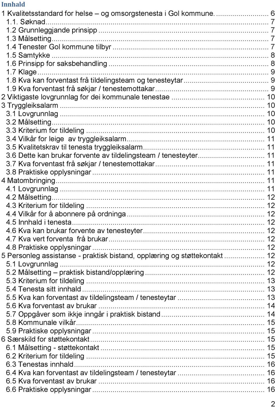 .. 9 2 Viktigaste lovgrunnlag for dei kommunale tenestae... 10 3 Tryggleiksalarm... 10 3.1 Lovgrunnlag... 10 3.2 Målsetting... 10 3.3 Kriterium for tildeling... 10 3.4 Vilkår for leige av tryggleiksalarm.