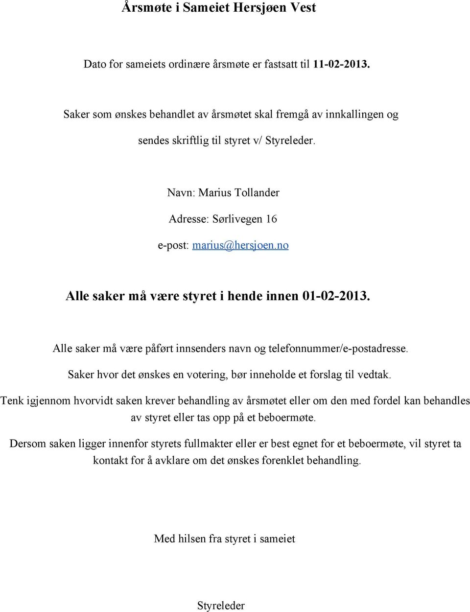 no Alle saker må være styret i hende innen 01 02 2013. Alle saker må være påført innsenders navn og telefonnummer/e postadresse. Saker hvor det ønskes en votering, bør inneholde et forslag til vedtak.