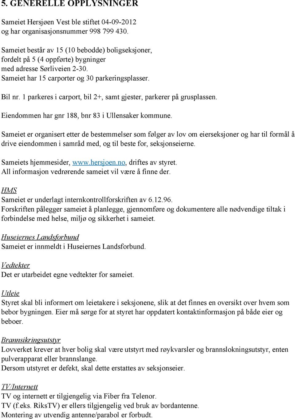 1 parkeres i carport, bil 2+, samt gjester, parkerer på grusplassen. Eiendommen har gnr 188, bnr 83 i Ullensaker kommune.