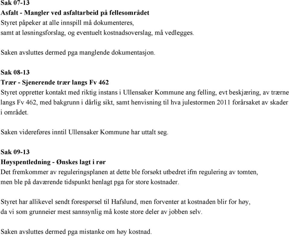 Sak 08 13 Trær Sjenerende trær langs Fv 462 Styret oppretter kontakt med riktig instans i Ullensaker Kommune ang felling, evt beskjæring, av trærne langs Fv 462, med bakgrunn i dårlig sikt, samt