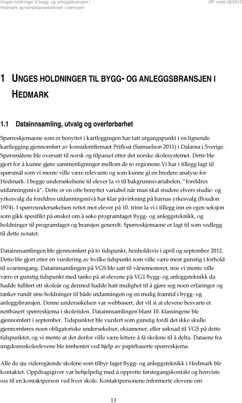 Dalarna i Sverige. Spørsmålene ble oversatt til norsk og tilpasset etter det norske skolesystemet. Dette ble gjort for å kunne gjøre sammenligninger mellom de to regionene.