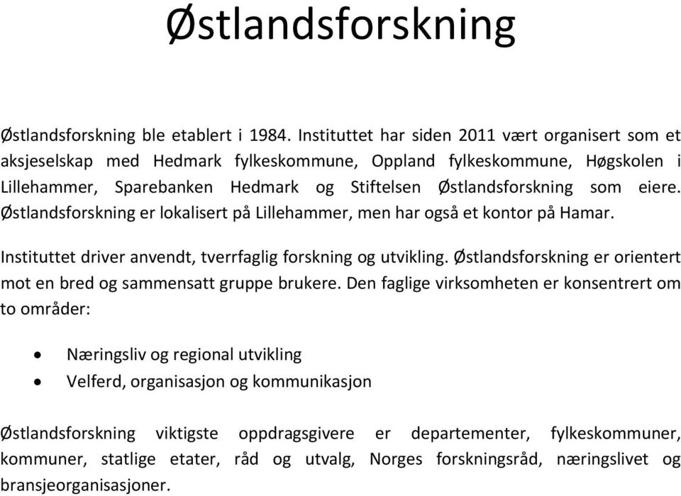 eiere. Østlandsforskning er lokalisert på Lillehammer, men har også et kontor på Hamar. Instituttet driver anvendt, tverrfaglig forskning og utvikling.