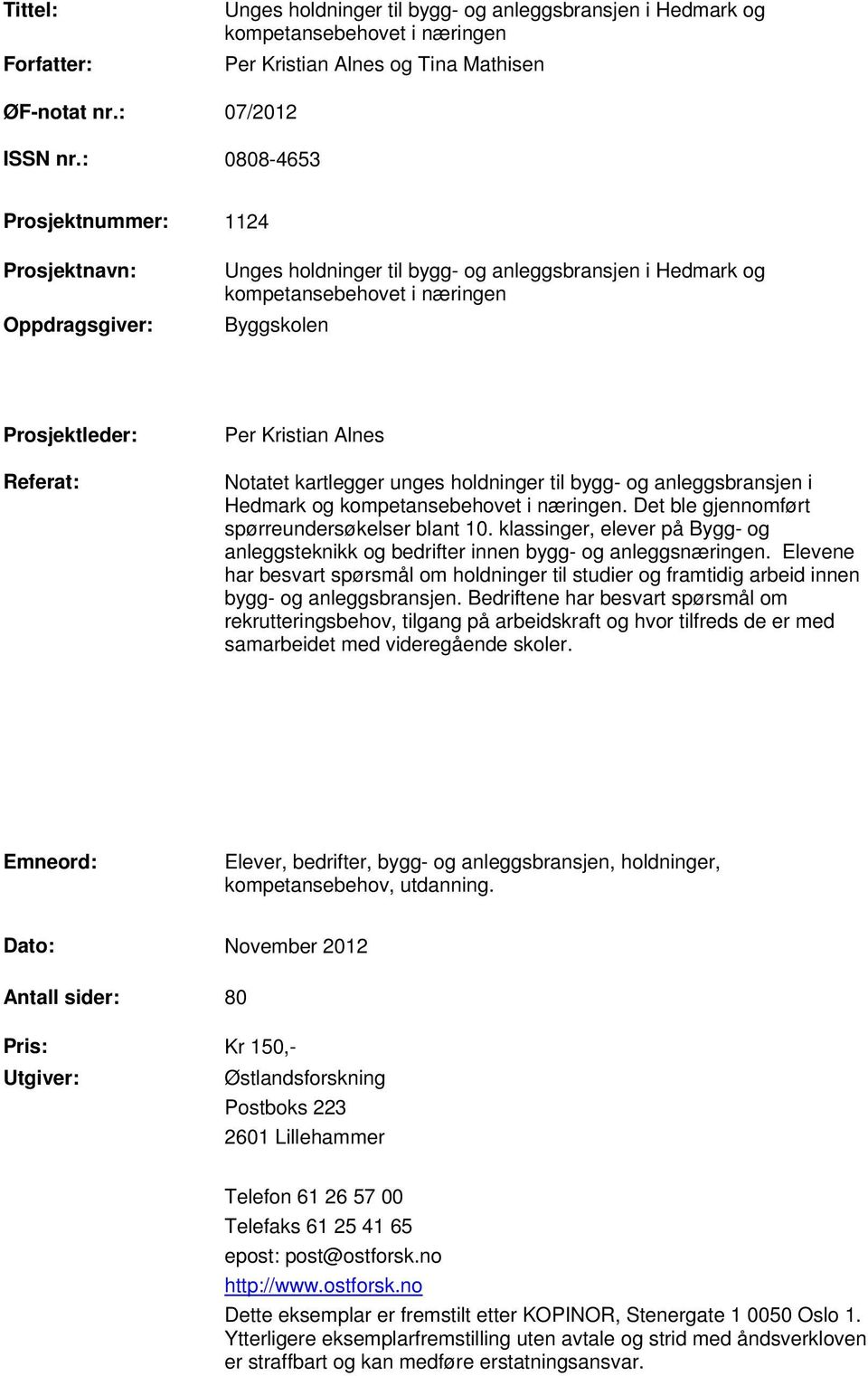 Alnes Notatet kartlegger unges holdninger til bygg- og anleggsbransjen i Hedmark og kompetansebehovet i næringen. Det ble gjennomført spørreundersøkelser blant 10.