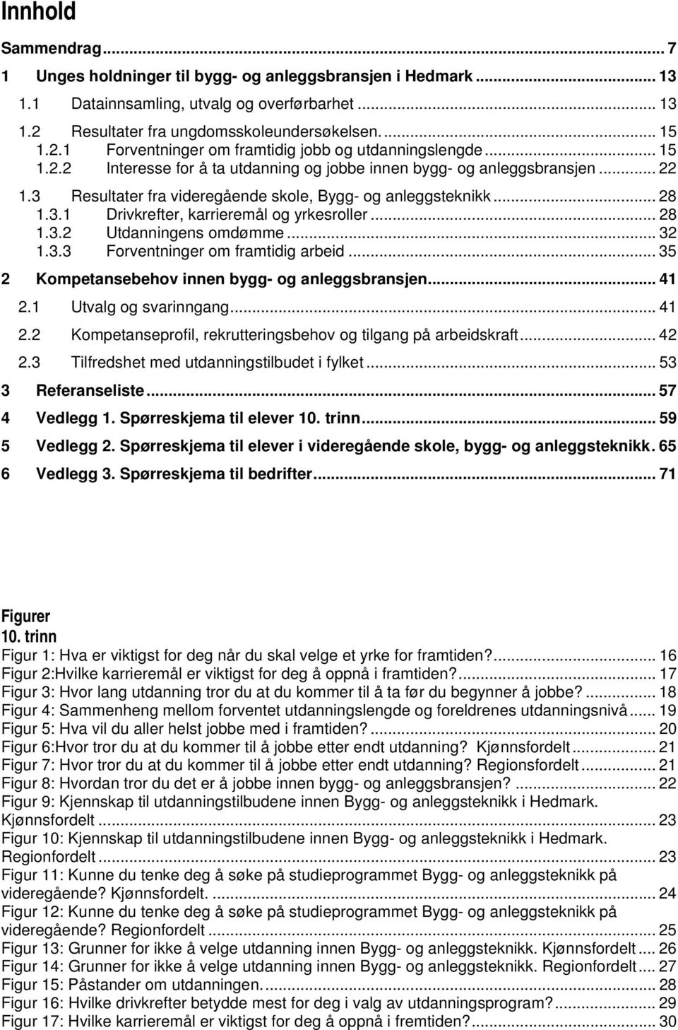 .. 28 1.3.2 Utdanningens omdømme... 32 1.3.3 Forventninger om framtidig arbeid... 35 2 Kompetansebehov innen bygg- og anleggsbransjen... 41 2.