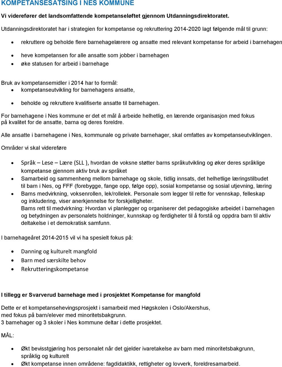 i barnehagen heve kompetansen for alle ansatte som jobber i barnehagen øke statusen for arbeid i barnehage Bruk av kompetansemidler i 2014 har to formål: kompetanseutvikling for barnehagens ansatte,