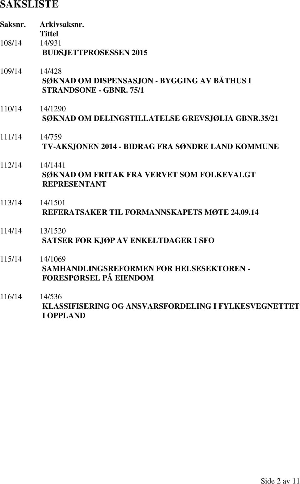 35/21 111/14 14/759 TV-AKSJONEN 2014 - BIDRAG FRA SØNDRE LAND KOMMUNE 112/14 14/1441 SØKNAD OM FRITAK FRA VERVET SOM FOLKEVALGT REPRESENTANT 113/14 14/1501