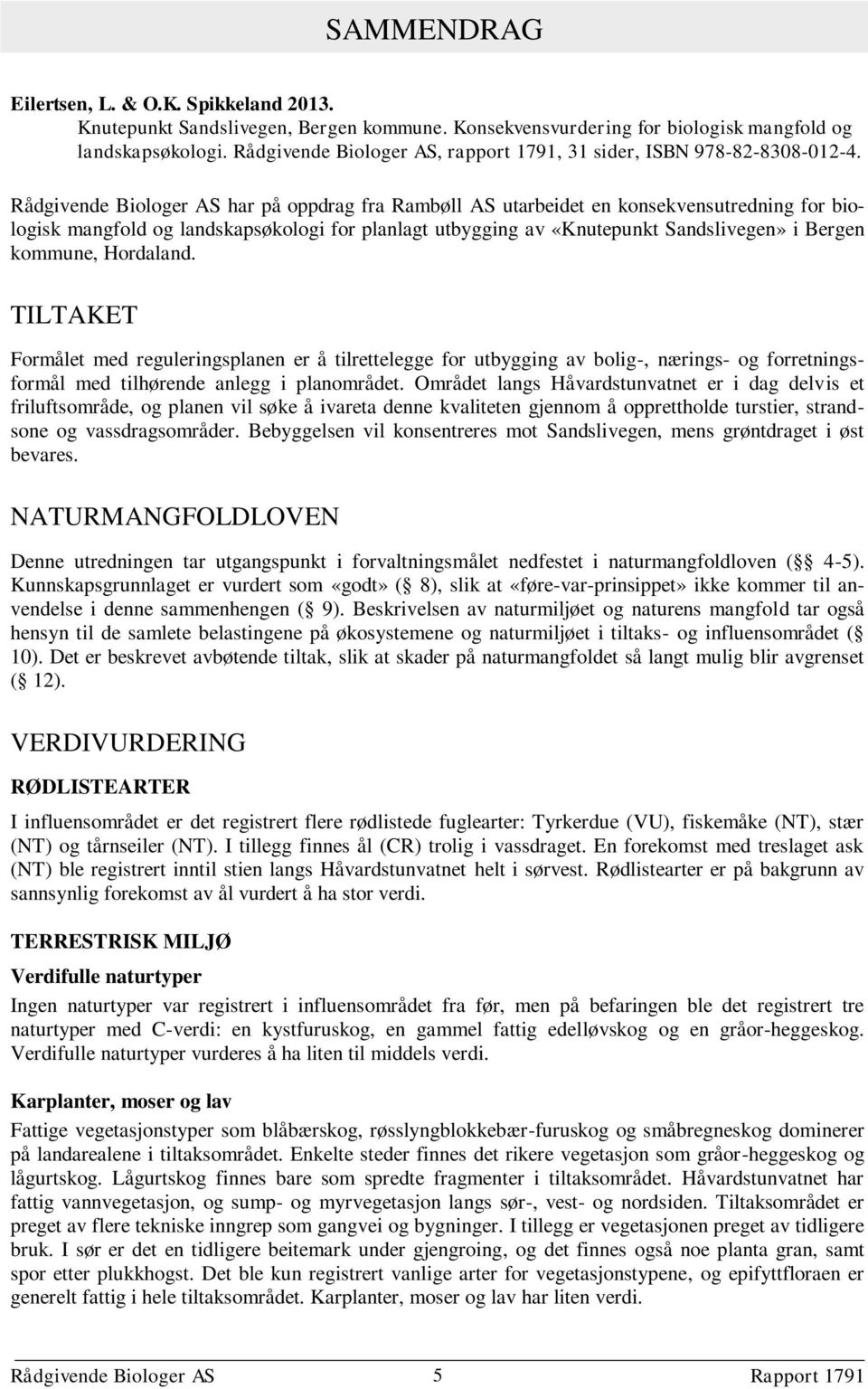 Rådgivende Biologer AS har på oppdrag fra Rambøll AS utarbeidet en konsekvensutredning for biologisk mangfold og landskapsøkologi for planlagt utbygging av «Knutepunkt Sandslivegen» i Bergen kommune,