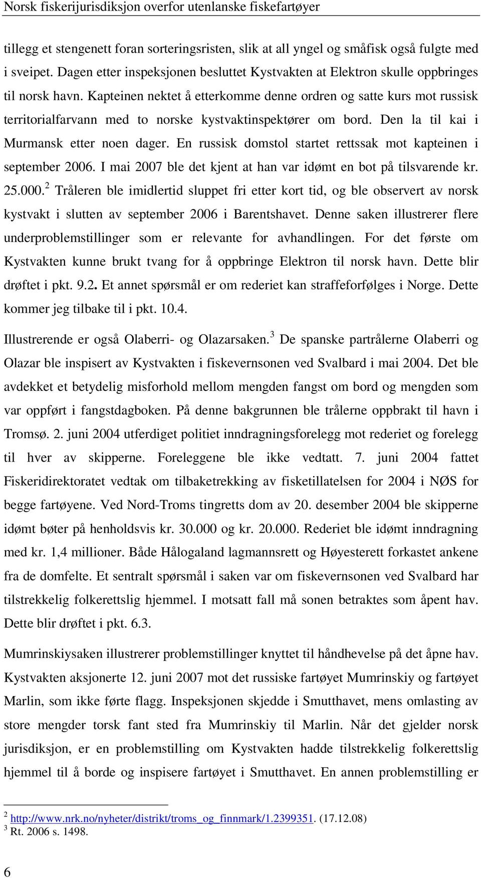 Kapteinen nektet å etterkomme denne ordren og satte kurs mot russisk territorialfarvann med to norske kystvaktinspektører om bord. Den la til kai i Murmansk etter noen dager.