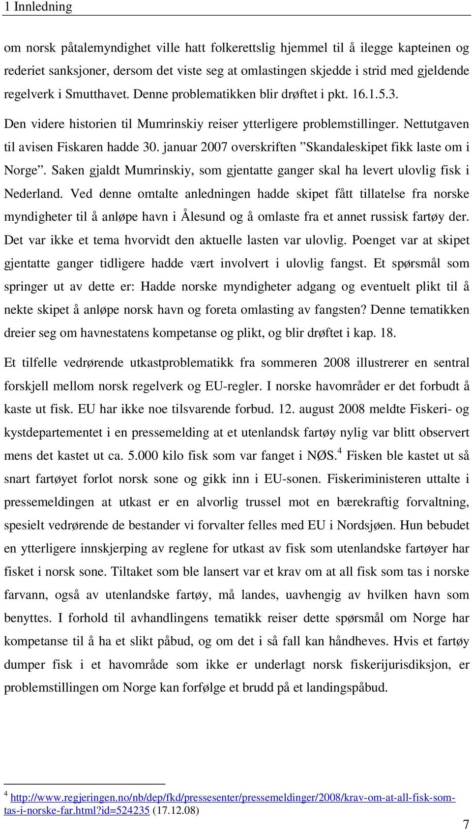 januar 2007 overskriften Skandaleskipet fikk laste om i Norge. Saken gjaldt Mumrinskiy, som gjentatte ganger skal ha levert ulovlig fisk i Nederland.