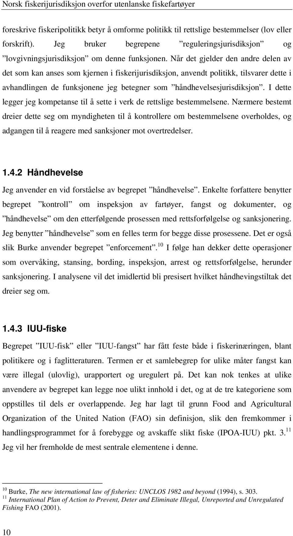 Når det gjelder den andre delen av det som kan anses som kjernen i fiskerijurisdiksjon, anvendt politikk, tilsvarer dette i avhandlingen de funksjonene jeg betegner som håndhevelsesjurisdiksjon.