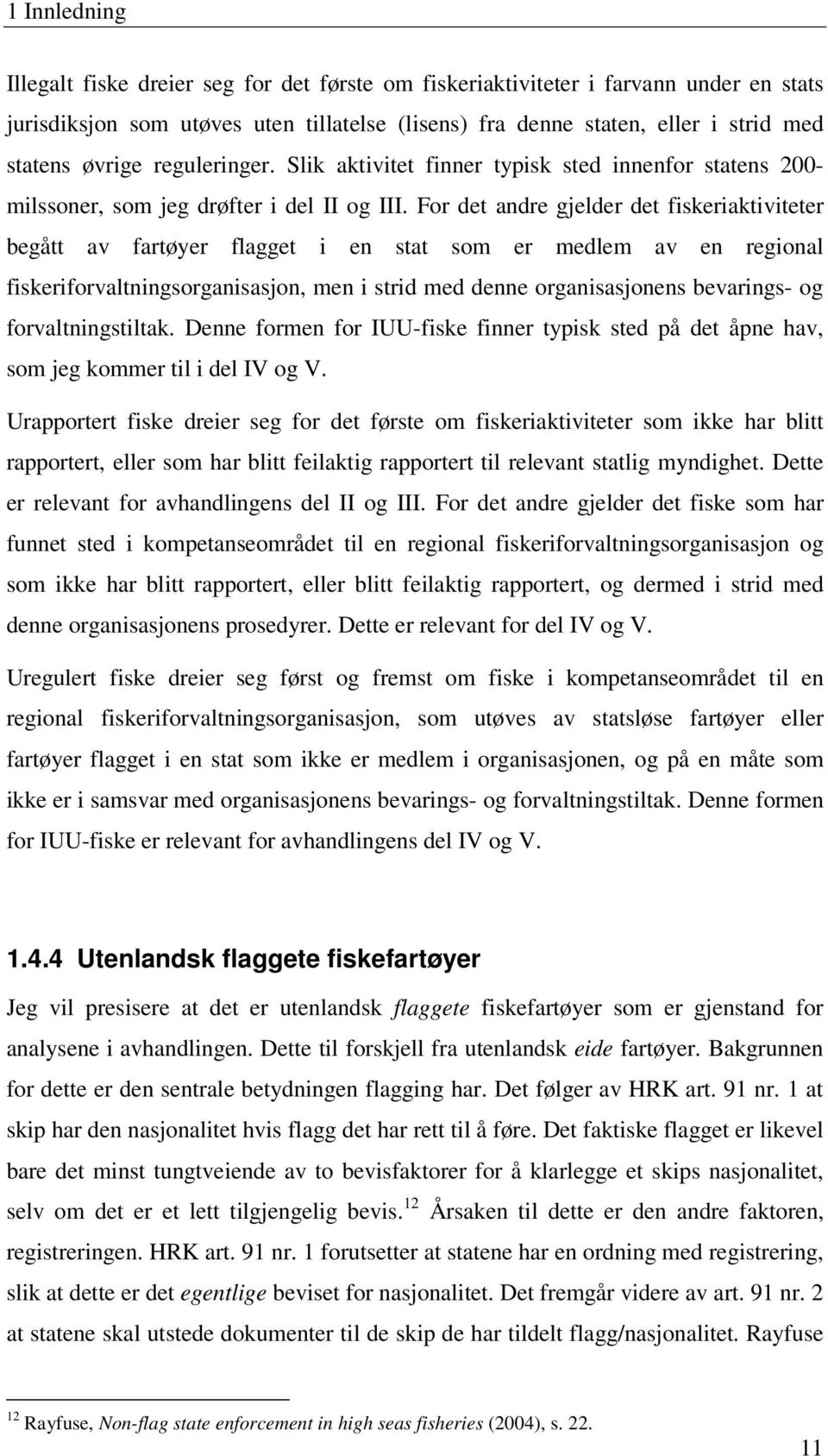 For det andre gjelder det fiskeriaktiviteter begått av fartøyer flagget i en stat som er medlem av en regional fiskeriforvaltningsorganisasjon, men i strid med denne organisasjonens bevarings- og