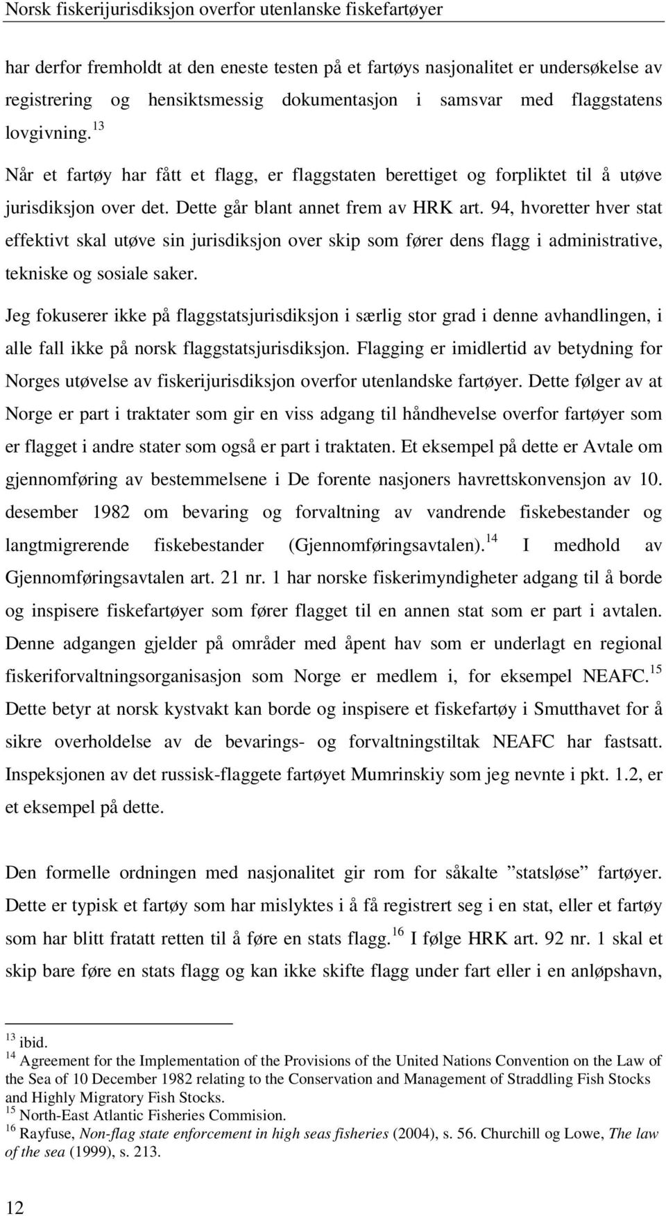 94, hvoretter hver stat effektivt skal utøve sin jurisdiksjon over skip som fører dens flagg i administrative, tekniske og sosiale saker.