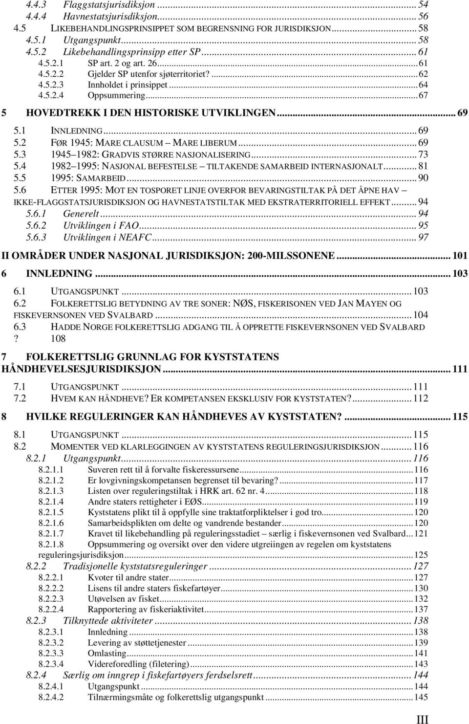 1 INNLEDNING...69 5.2 FØR 1945: MARE CLAUSUM MARE LIBERUM...69 5.3 1945 1982: GRADVIS STØRRE NASJONALISERING...73 5.4 1982 1995: NASJONAL BEFESTELSE TILTAKENDE SAMARBEID INTERNASJONALT...81 5.