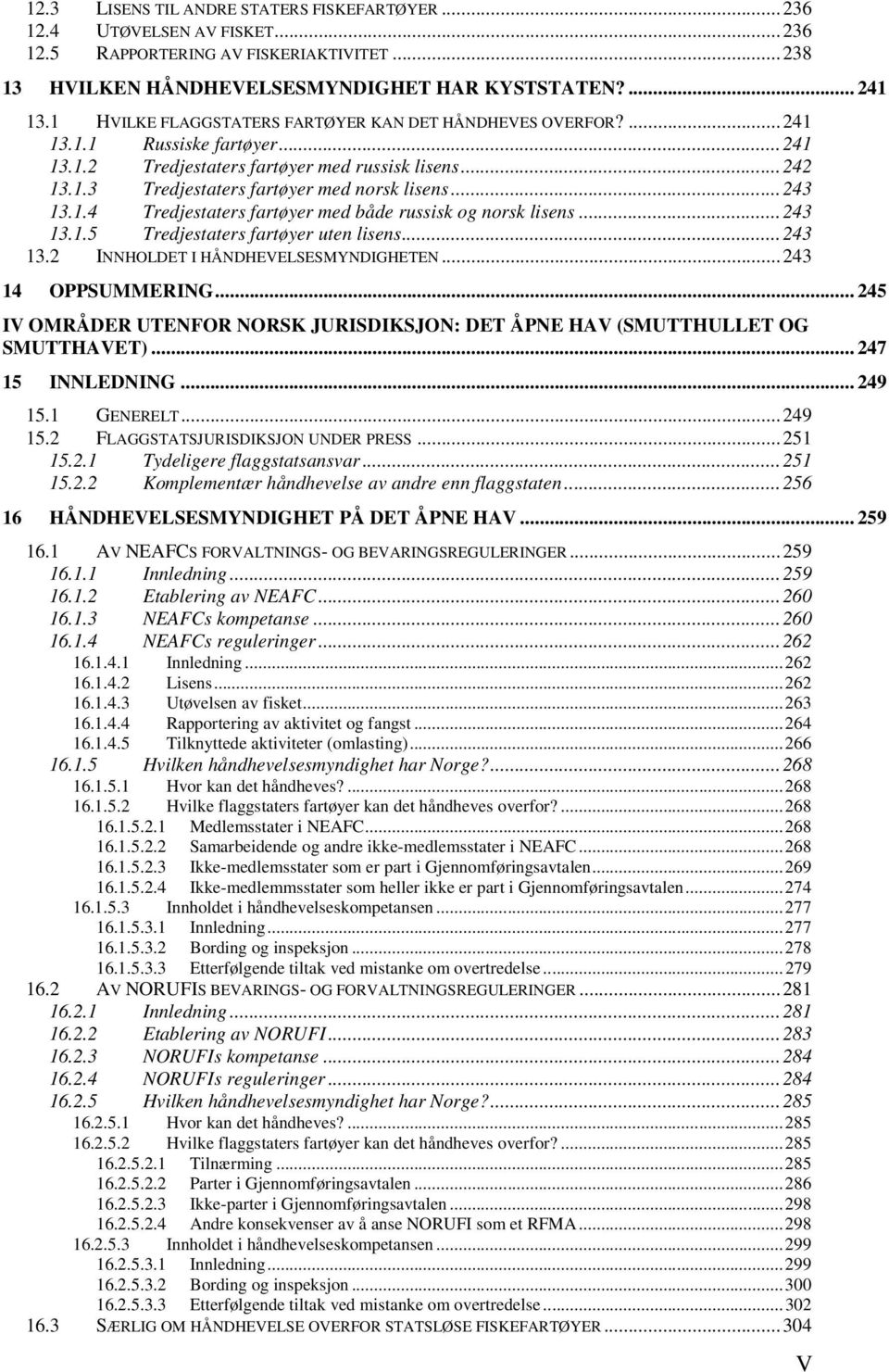 ..243 13.1.4 Tredjestaters fartøyer med både russisk og norsk lisens...243 13.1.5 Tredjestaters fartøyer uten lisens...243 13.2 INNHOLDET I HÅNDHEVELSESMYNDIGHETEN...243 14 OPPSUMMERING.