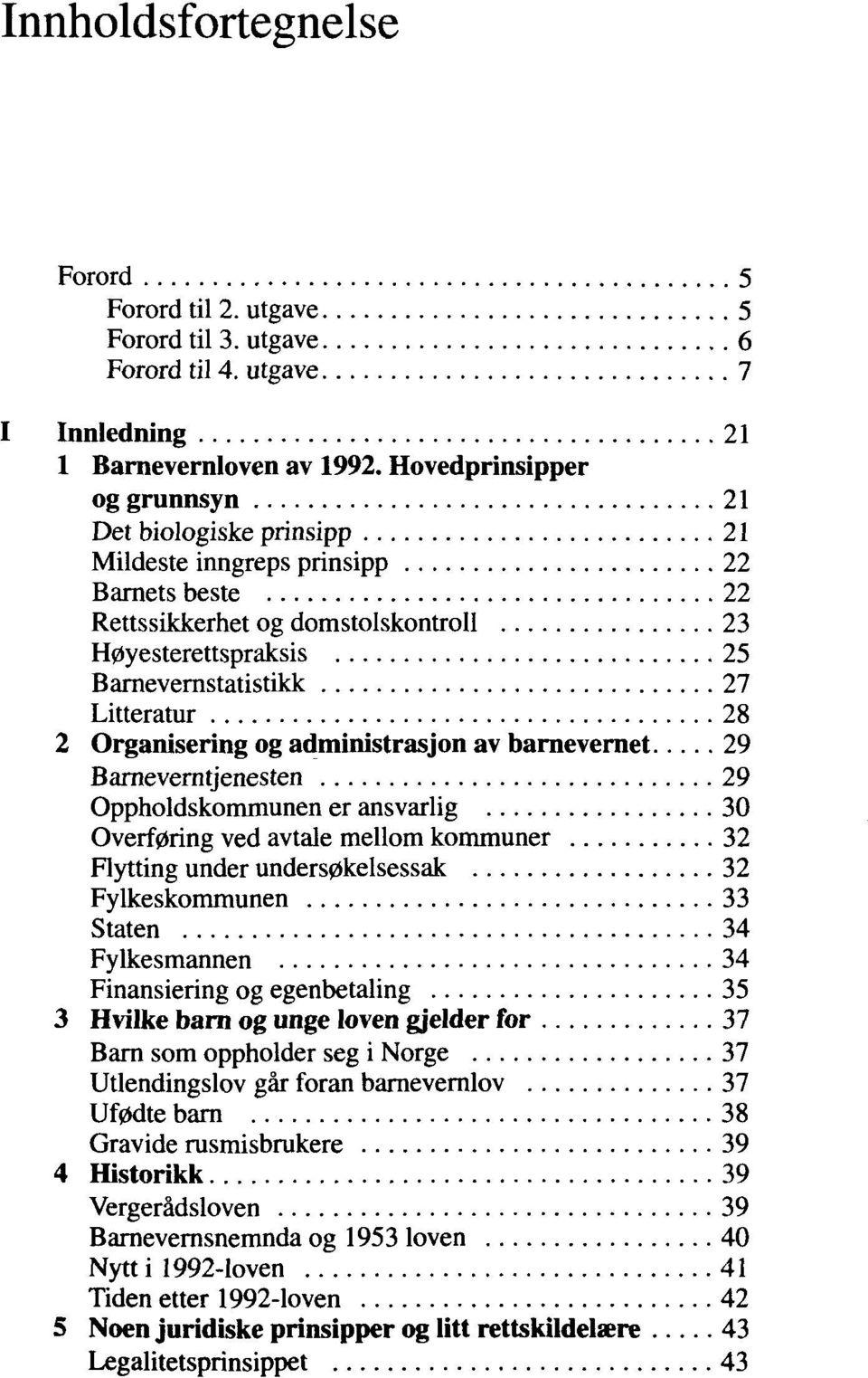 28 2 Organisering og administrasjon av barnevernet 29 Barneverntjenesten 29 Oppholdskommunen er ansvarlig 30 Overf0ring ved avtale mellom kommuner 32 Flytting under unders0kelsessak 32 Fylkeskommunen