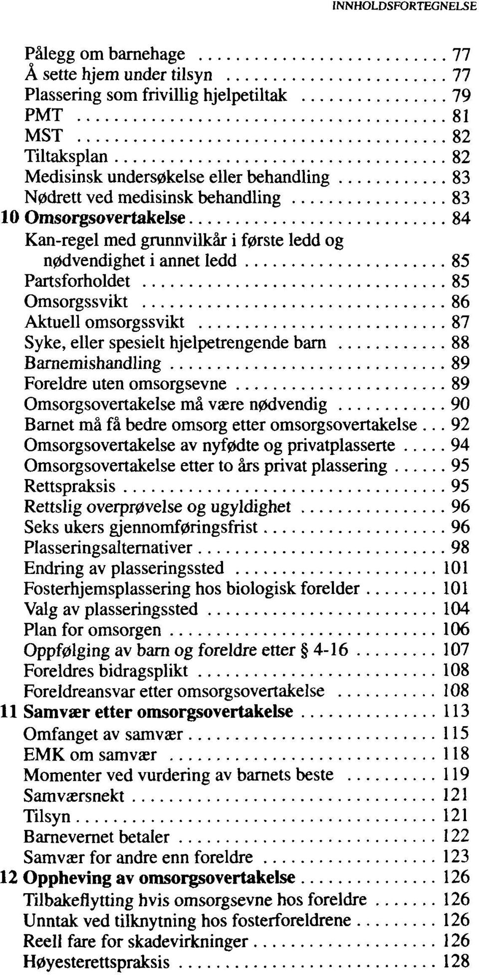 88 Barnemishandling 89 Foreldre uten omsorgsevne 89 Omsorgsovertakelse mä vaere n0dvendig 90 Barnet mä fä bedre omsorg etter omsorgsovertakelse.