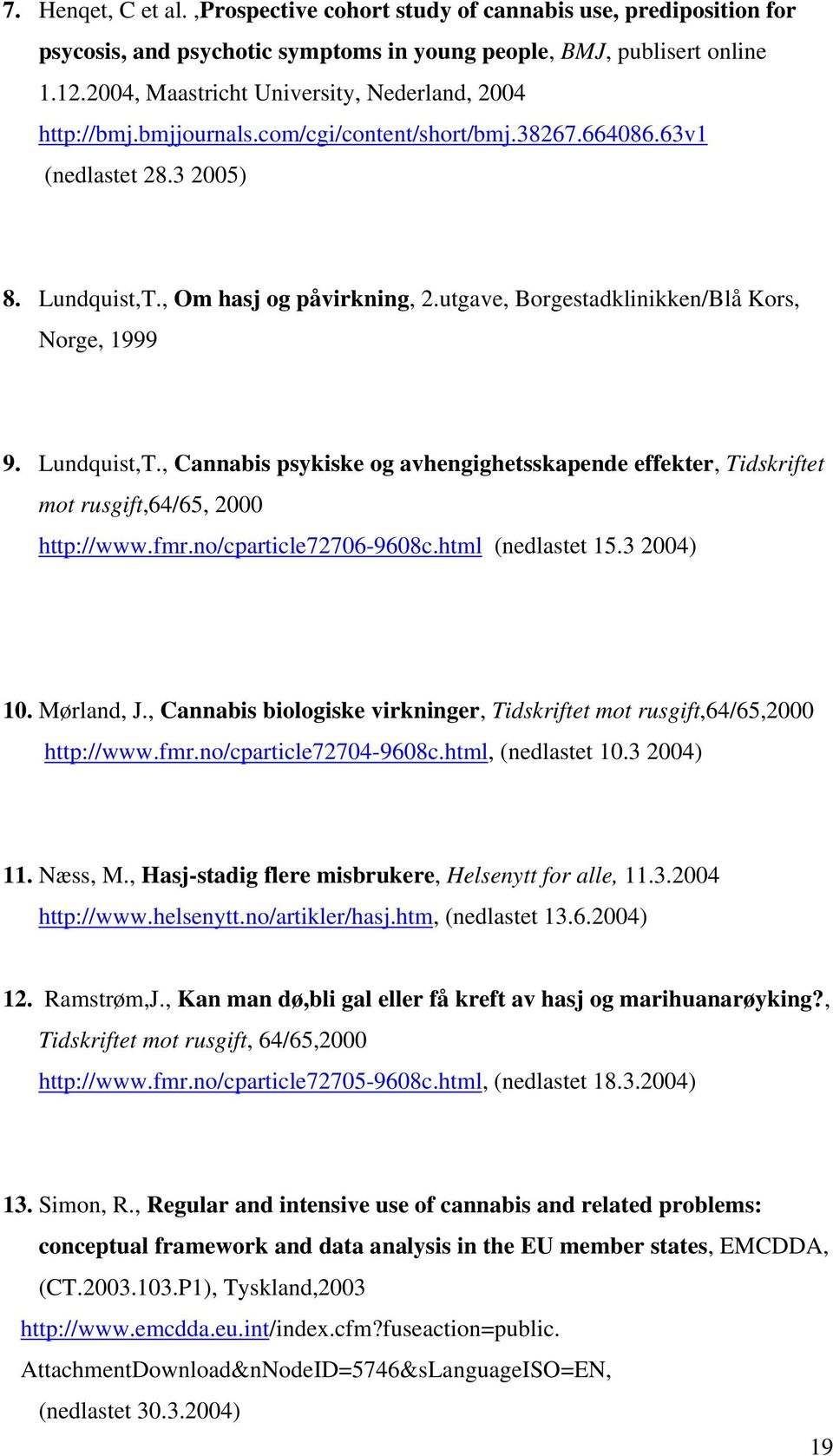 utgave, Borgestadklinikken/Blå Kors, Norge, 1999 9. Lundquist,T., Cannabis psykiske og avhengighetsskapende effekter, Tidskriftet mot rusgift,64/65, 2000 http://www.fmr.no/cparticle72706-9608c.