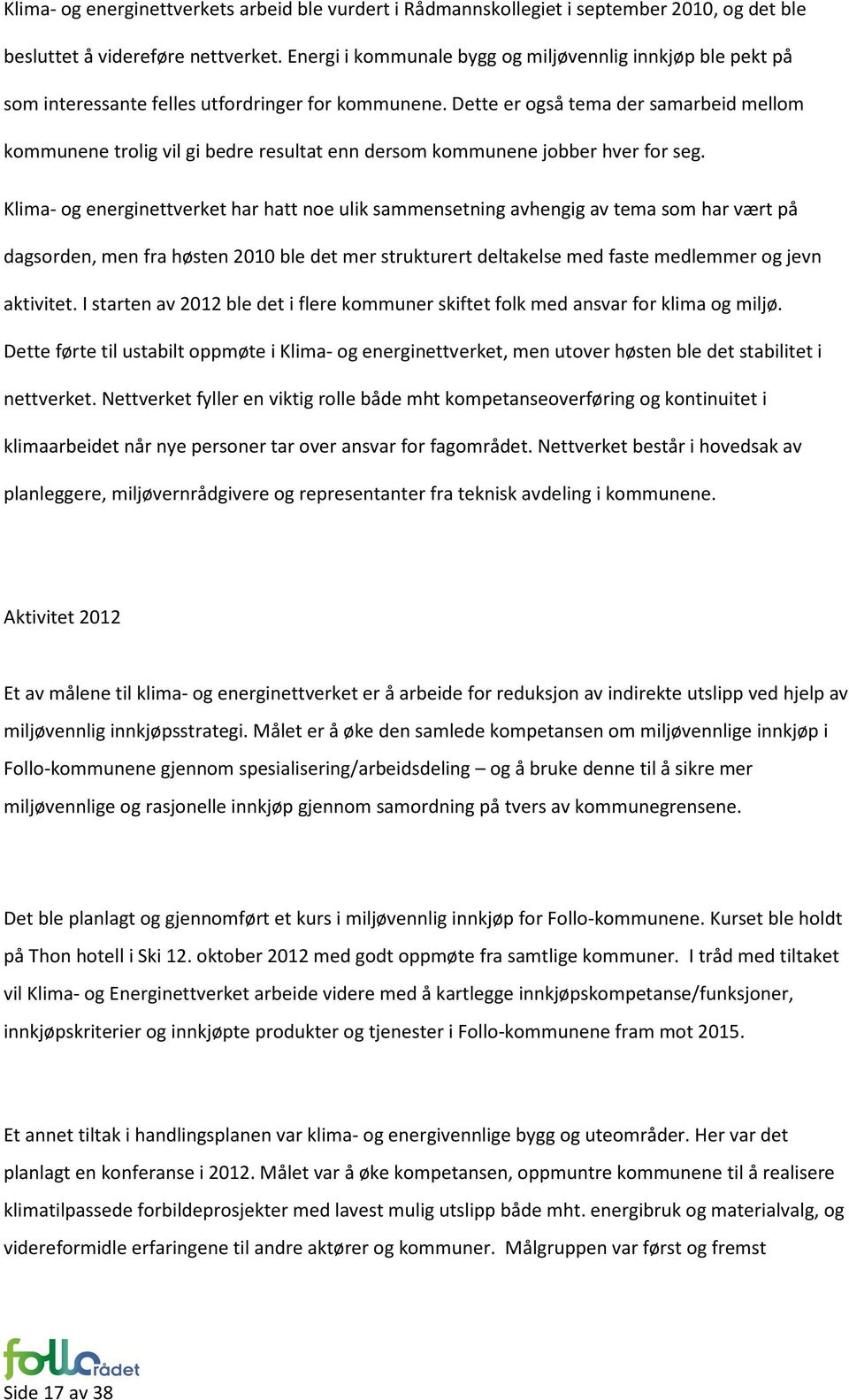 Dette er også tema der samarbeid mellom kommunene trolig vil gi bedre resultat enn dersom kommunene jobber hver for seg.