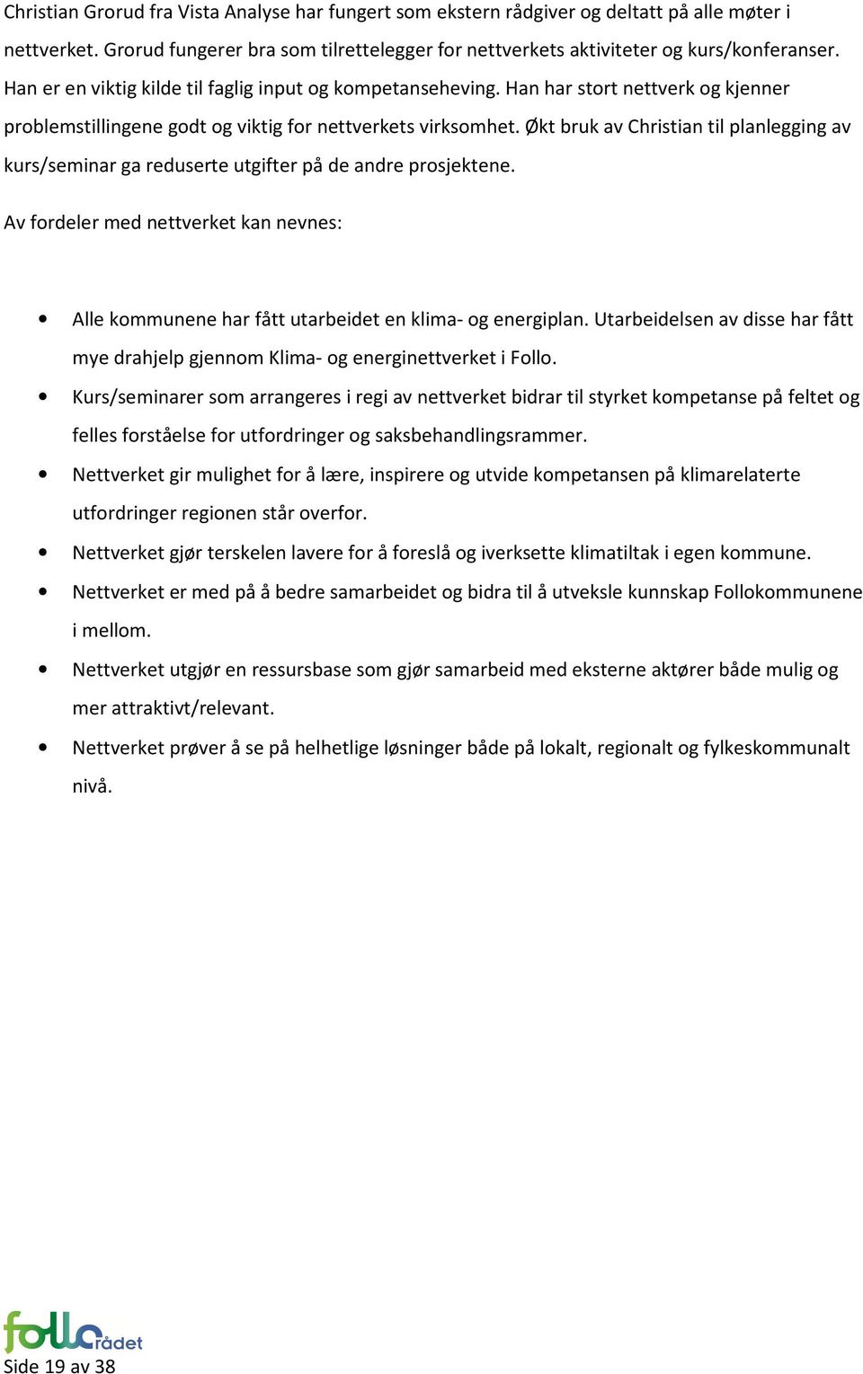 Økt bruk av Christian til planlegging av kurs/seminar ga reduserte utgifter på de andre prosjektene. Av fordeler med nettverket kan nevnes: Alle kommunene har fått utarbeidet en klima- og energiplan.