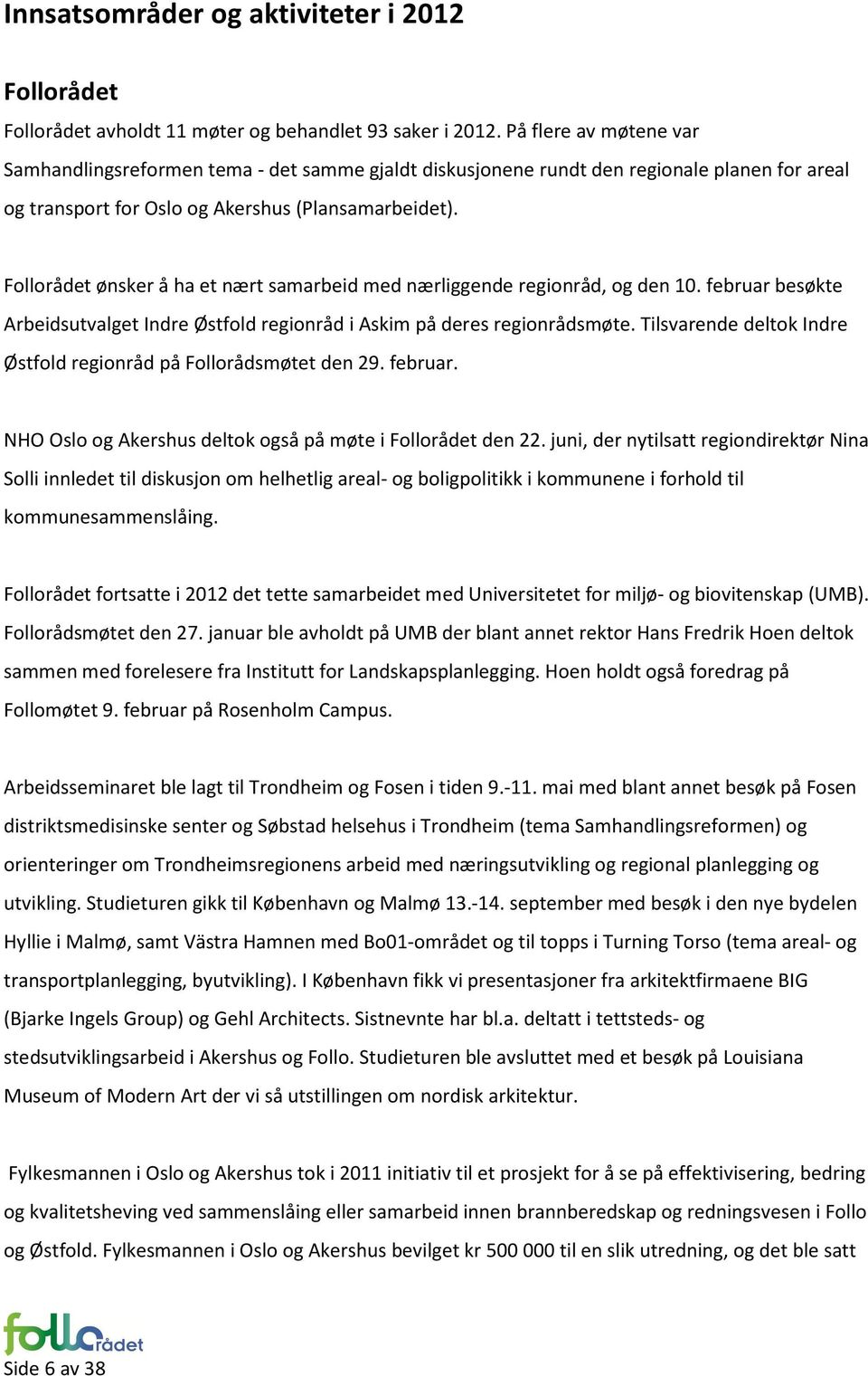 Follorådet ønsker å ha et nært samarbeid med nærliggende regionråd, og den 10. februar besøkte Arbeidsutvalget Indre Østfold regionråd i Askim på deres regionrådsmøte.