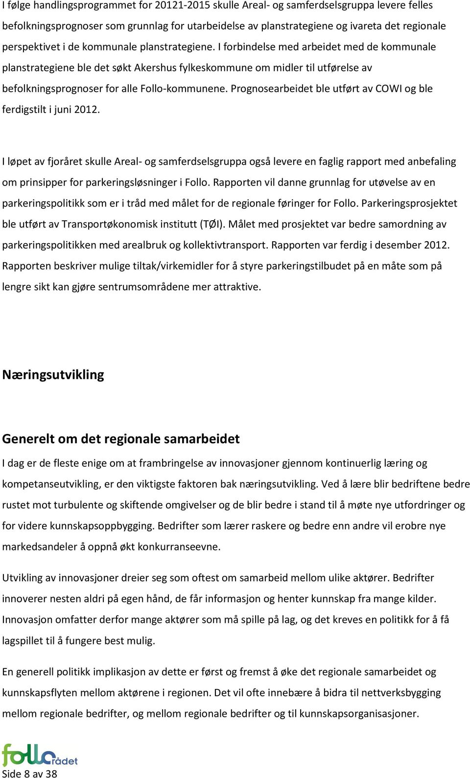 I forbindelse med arbeidet med de kommunale planstrategiene ble det søkt Akershus fylkeskommune om midler til utførelse av befolkningsprognoser for alle Follo-kommunene.