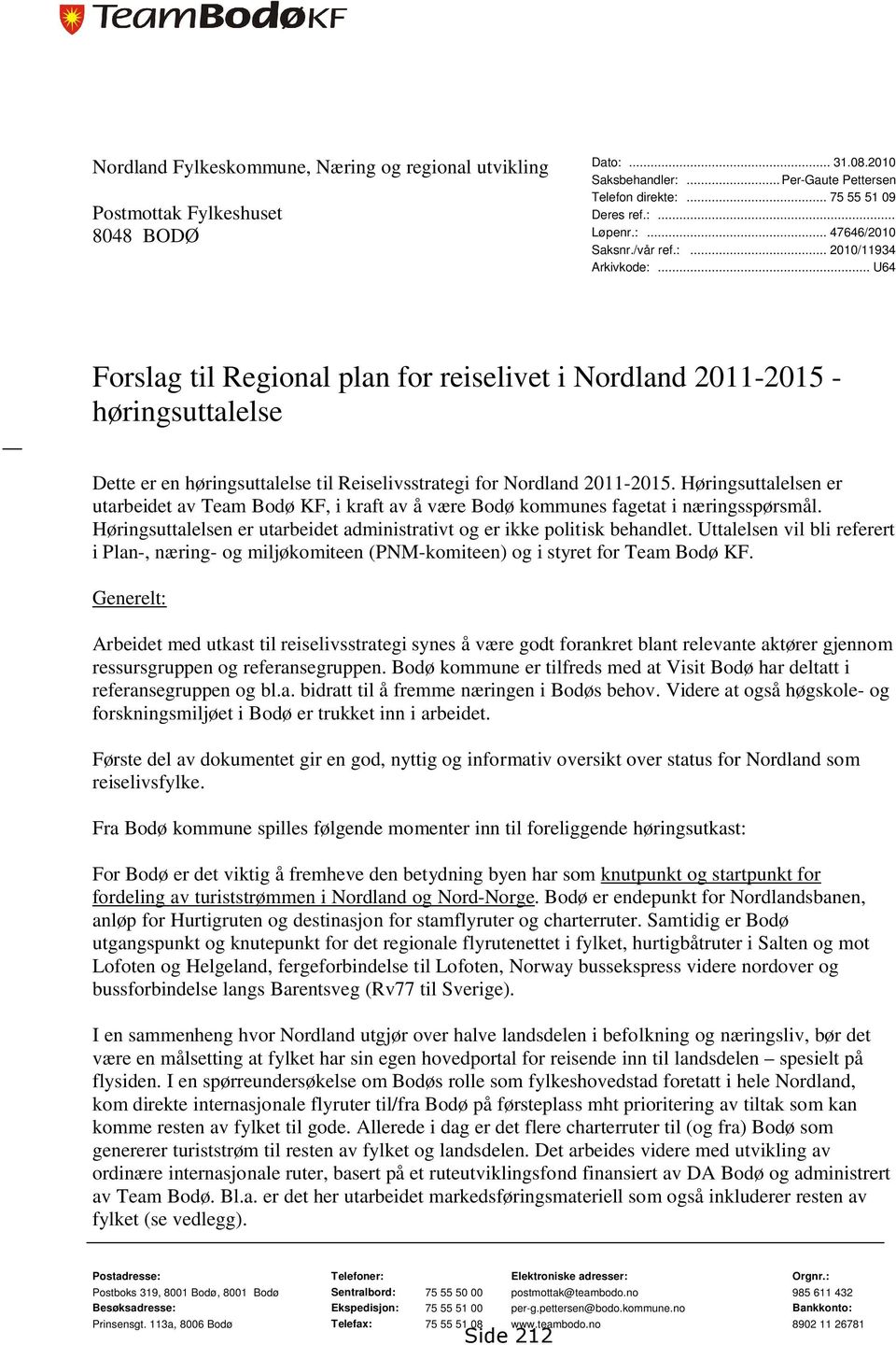 Høringsuttalelsen er utarbeidet av Team Bodø KF, i kraft av å være Bodø kommunes fagetat i næringsspørsmål. Høringsuttalelsen er utarbeidet administrativt og er ikke politisk behandlet.