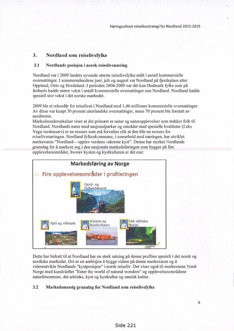 I perioden 2006-2009 var det kun Hedmark fylke som på årsbasis hadde større vekst i antall kommersielle overnattinger enn Nordland. Nordland hadde spesiell stor vekst i det norske markedet.