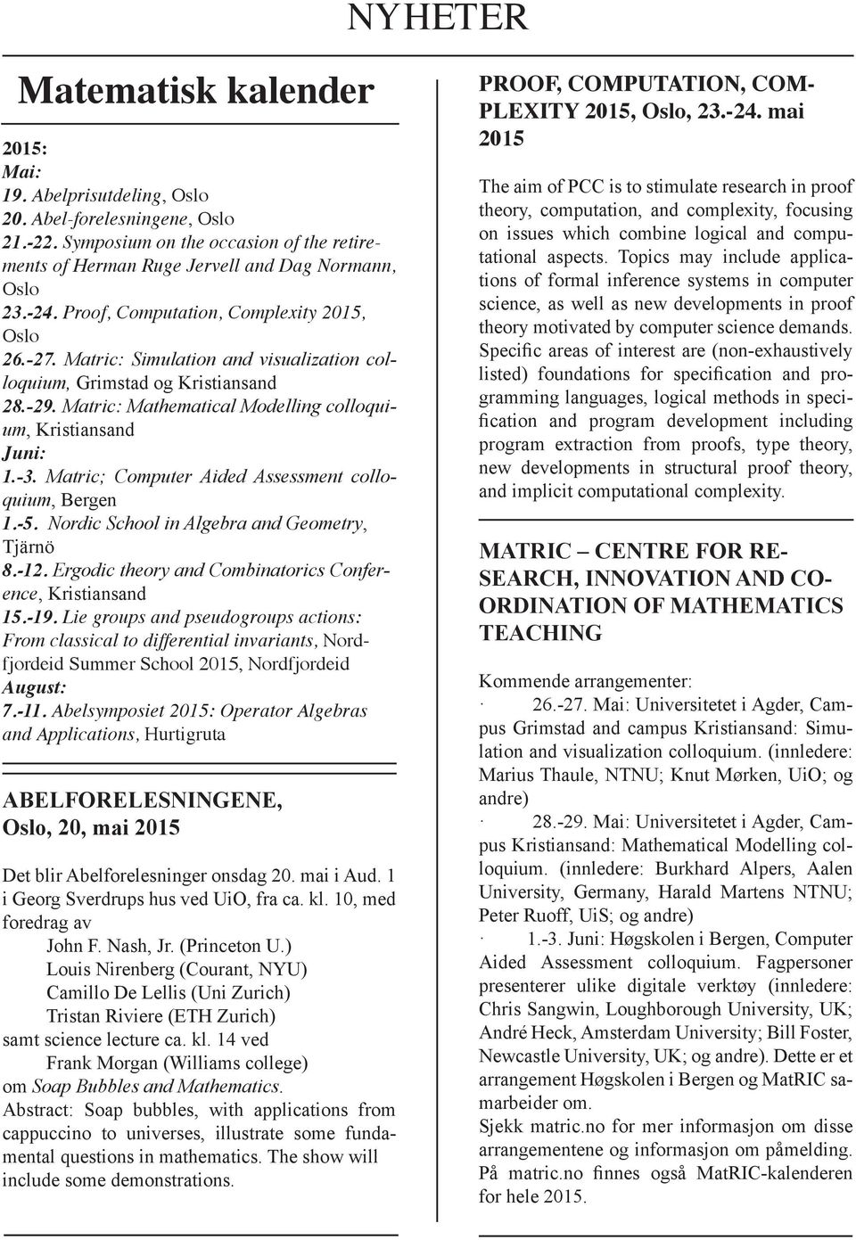 Matric; Computer Aided Assessment colloquium, Bergen 1.-5. Nordic School in Algebra and Geometry, Tjärnö 8.-12. Ergodic theory and Combinatorics Conference, Kristiansand 15.-19.