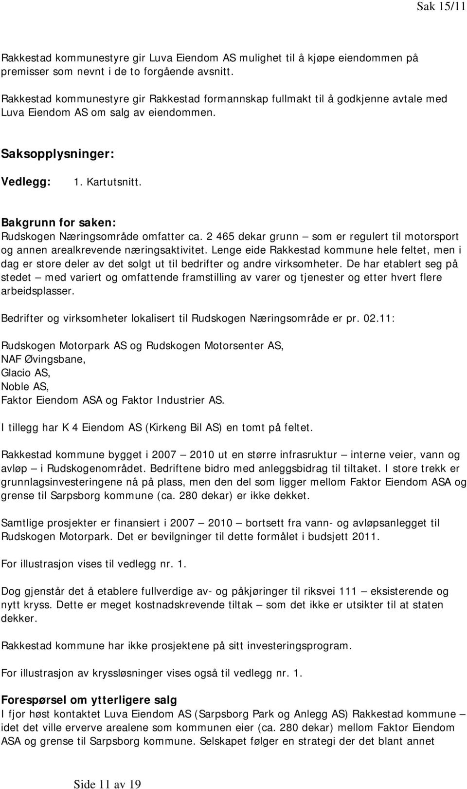 Bakgrunn for saken: Rudskogen Næringsområde omfatter ca. 2 465 dekar grunn som er regulert til motorsport og annen arealkrevende næringsaktivitet.