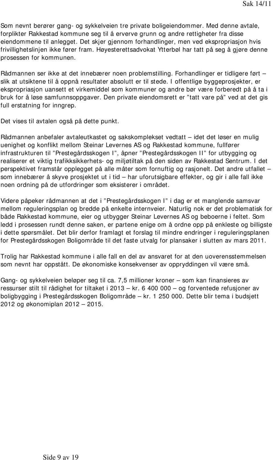 Det skjer gjennom forhandlinger, men ved ekspropriasjon hvis frivillighetslinjen ikke fører fram. Høyesterettsadvokat Ytterbøl har tatt på seg å gjøre denne prosessen for kommunen.