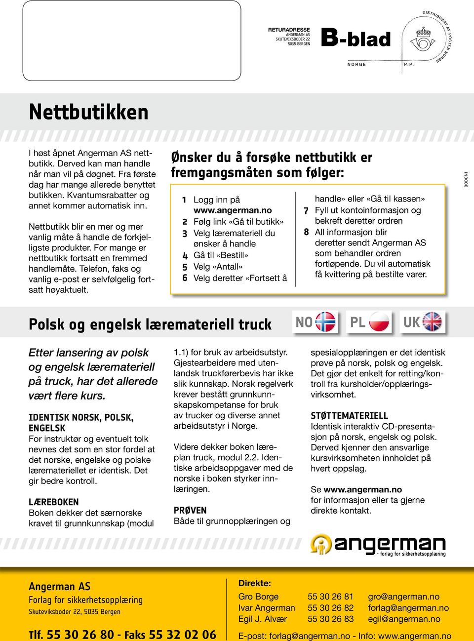 For mange er nettbutikk fortsatt en fremmed handlemåte. Telefon, faks og vanlig e-post er selvfølgelig fortsatt høyaktuelt.