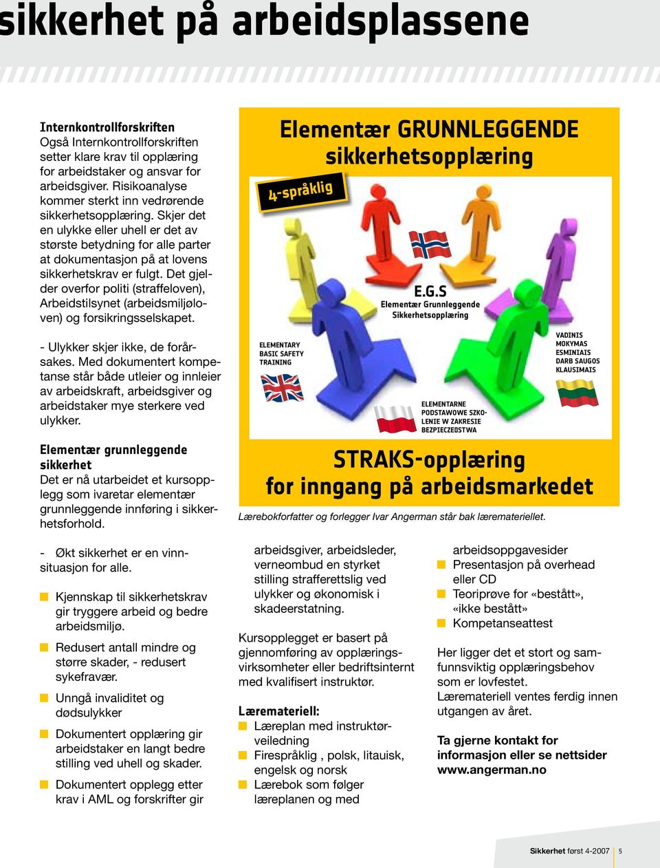 Det gjelder overfor politi (straffeloven), Arbeidstilsynet (arbeidsmiljøloven) og forsikringsselskapet. - Ulykker skjer ikke, de forårsakes.