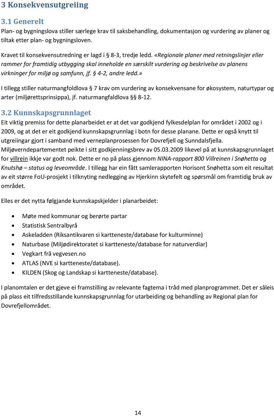 «Regionale planer med retningslinjer eller rammer for framtidig utbygging skal inneholde en særskilt vurdering og beskrivelse av planens virkninger for miljø og samfunn, jf. 4-2, andre ledd.