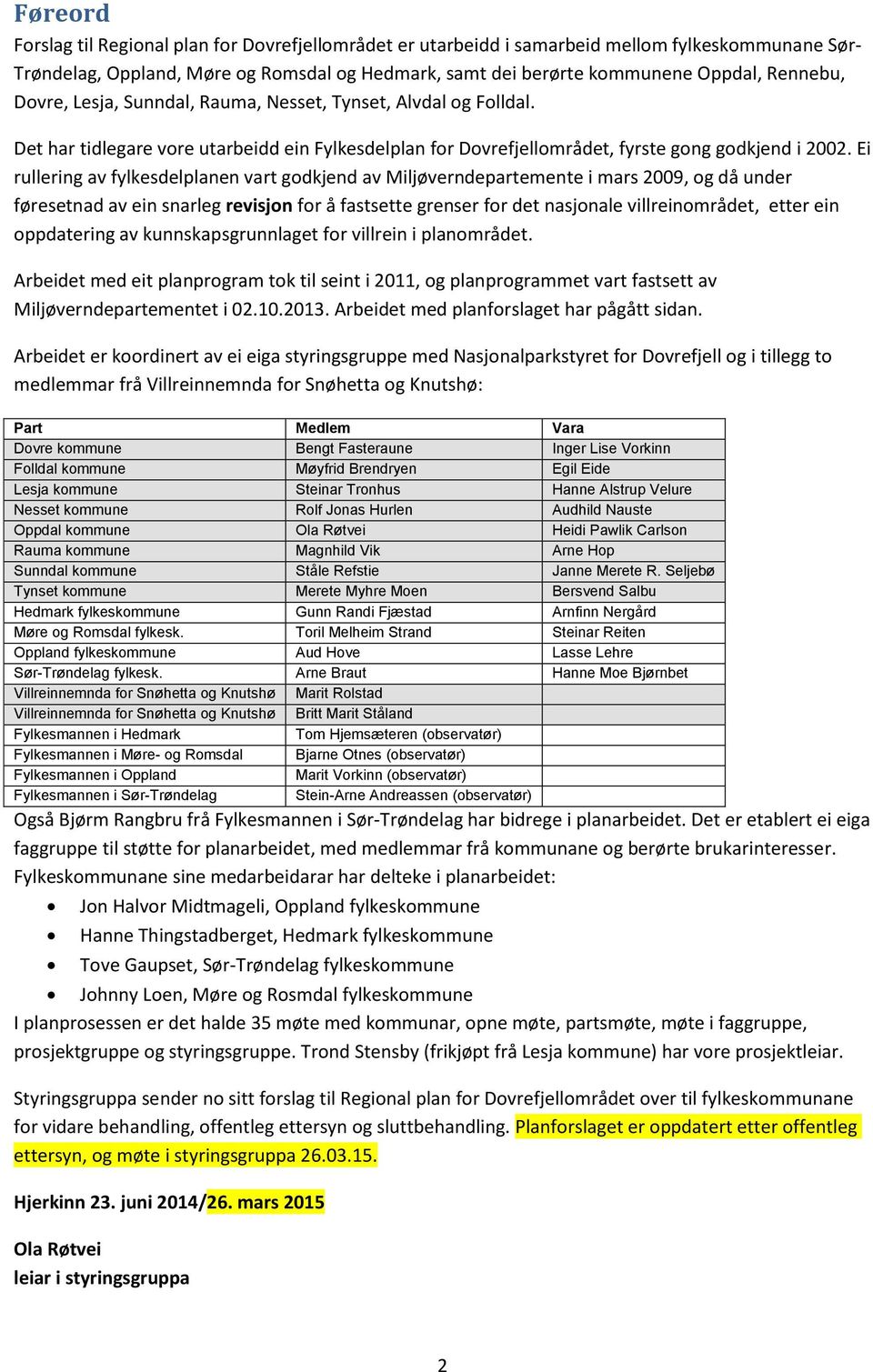 Ei rullering av fylkesdelplanen vart godkjend av Miljøverndepartemente i mars 2009, og då under føresetnad av ein snarleg revisjon for å fastsette grenser for det nasjonale villreinområdet, etter ein