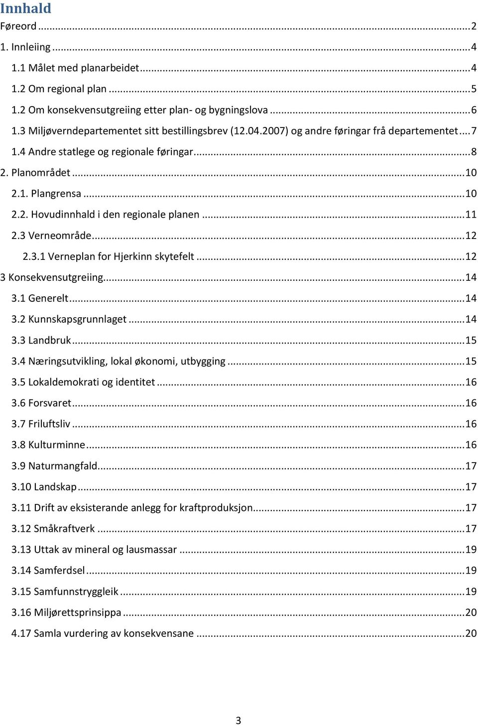 .. 11 2.3 Verneområde... 12 2.3.1 Verneplan for Hjerkinn skytefelt... 12 3 Konsekvensutgreiing... 14 3.1 Generelt... 14 3.2 Kunnskapsgrunnlaget... 14 3.3 Landbruk... 15 3.