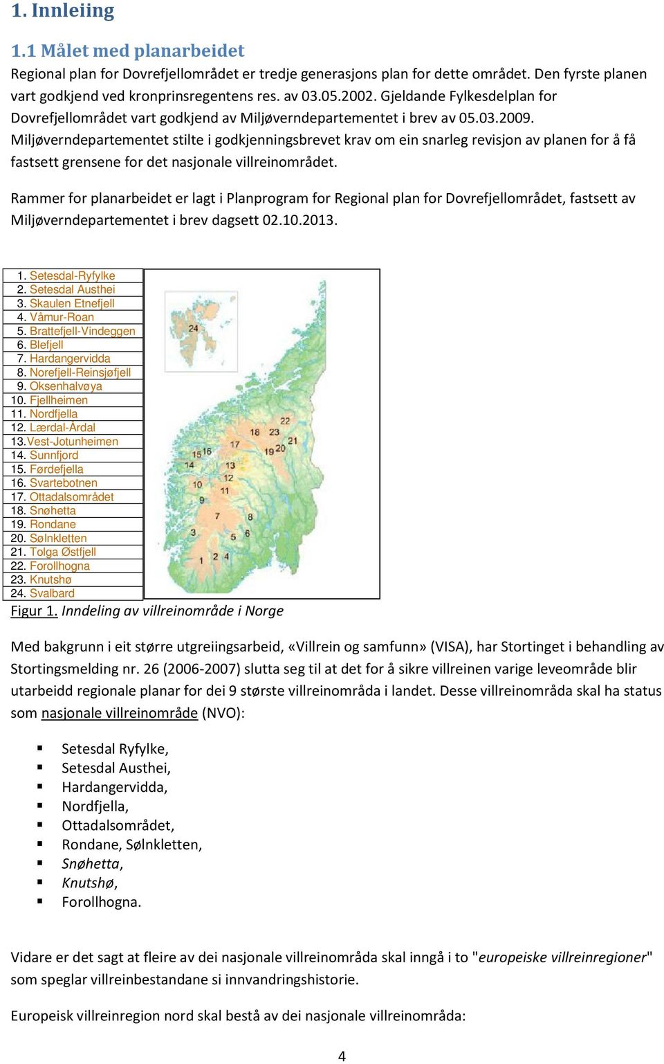 Miljøverndepartementet stilte i godkjenningsbrevet krav om ein snarleg revisjon av planen for å få fastsett grensene for det nasjonale villreinområdet.