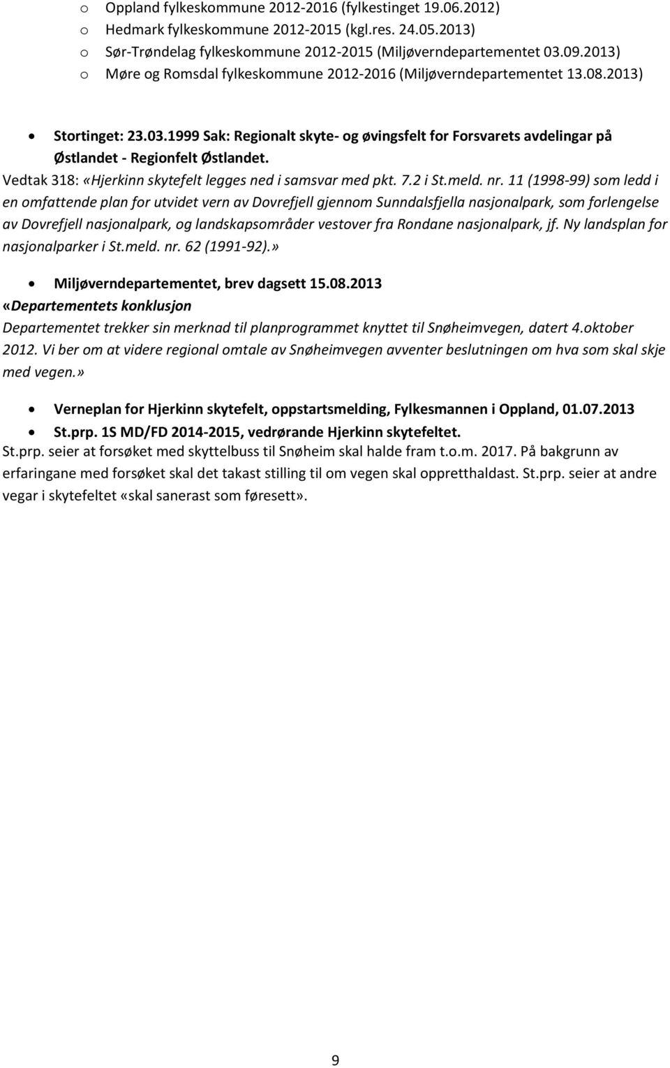 1999 Sak: Regionalt skyte- og øvingsfelt for Forsvarets avdelingar på Østlandet - Regionfelt Østlandet. Vedtak 318: «Hjerkinn skytefelt legges ned i samsvar med pkt. 7.2 i St.meld. nr.