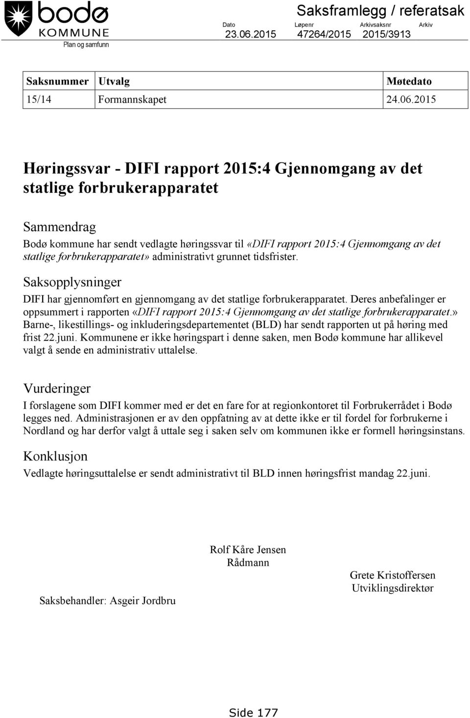 2015 Høringssvar - DIFI rapport 2015:4 Gjennomgang av det statlige forbrukerapparatet Sammendrag Bodø kommune har sendt vedlagte høringssvar til «DIFI rapport 2015:4 Gjennomgang av det statlige