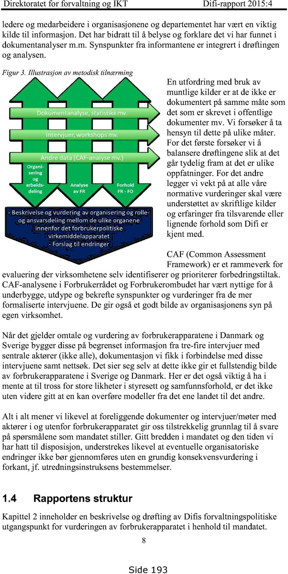 Illustrasjonav metodisktilnærming En utfordringmedbruk av muntligekilder er at deikke er dokumentertpåsammemåtesom detsomer skreveti offentlige dokumentermv.