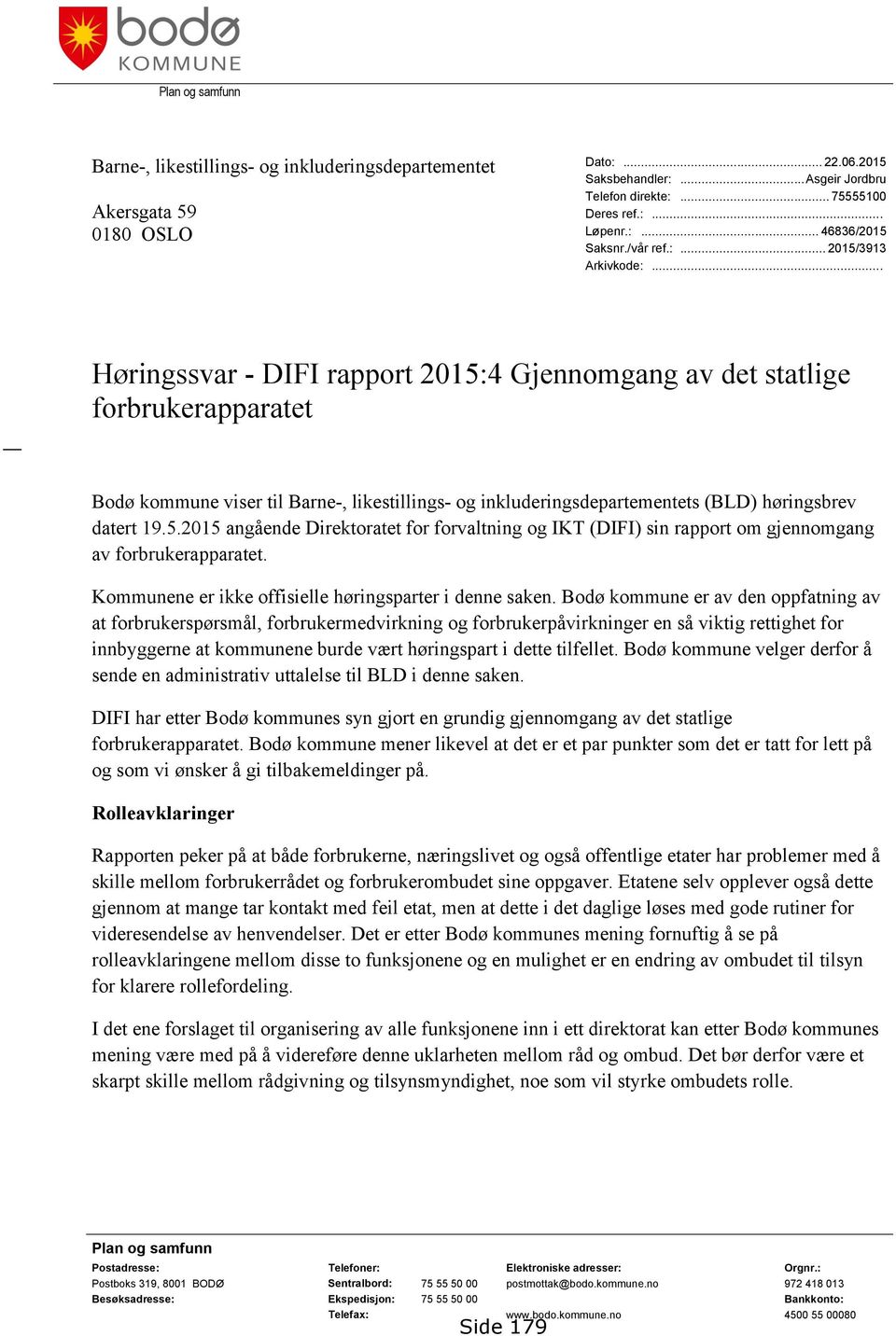 .. Høringssvar - DIFI rapport 2015:4 Gjennomgang av det statlige forbrukerapparatet Bodø kommune viser til Barne-, likestillings- og inkluderingsdepartementets (BLD) høringsbrev datert 19.5.2015 angående Direktoratet for forvaltning og IKT (DIFI) sin rapport om gjennomgang av forbrukerapparatet.