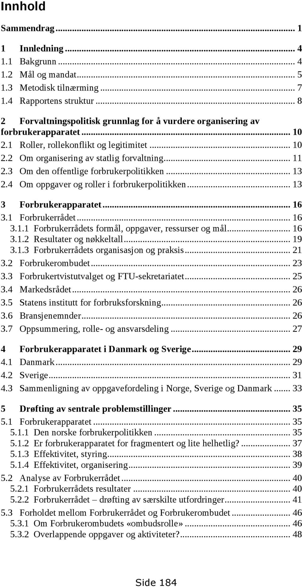 3 Om den offentlige forbrukerpolitikken... 13 2.4 Om oppgaver og roller i forbrukerpolitikken... 13 3 Forbrukerapparatet... 16 3.1 Forbrukerrådet... 16 3.1.1 Forbrukerrådets formål, oppgaver, ressurser og mål.