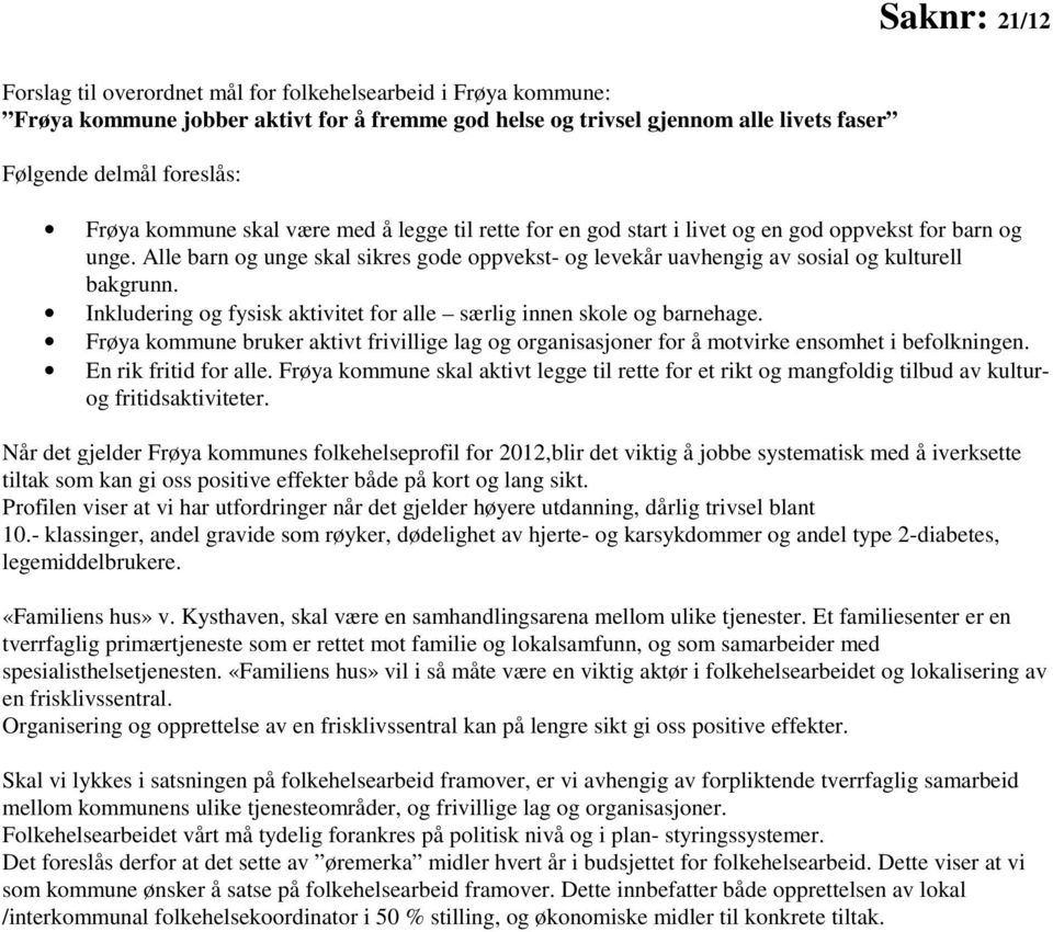 Inkludering og fysisk aktivitet for alle særlig innen skole og barnehage. Frøya kommune bruker aktivt frivillige lag og organisasjoner for å motvirke ensomhet i befolkningen. En rik fritid for alle.