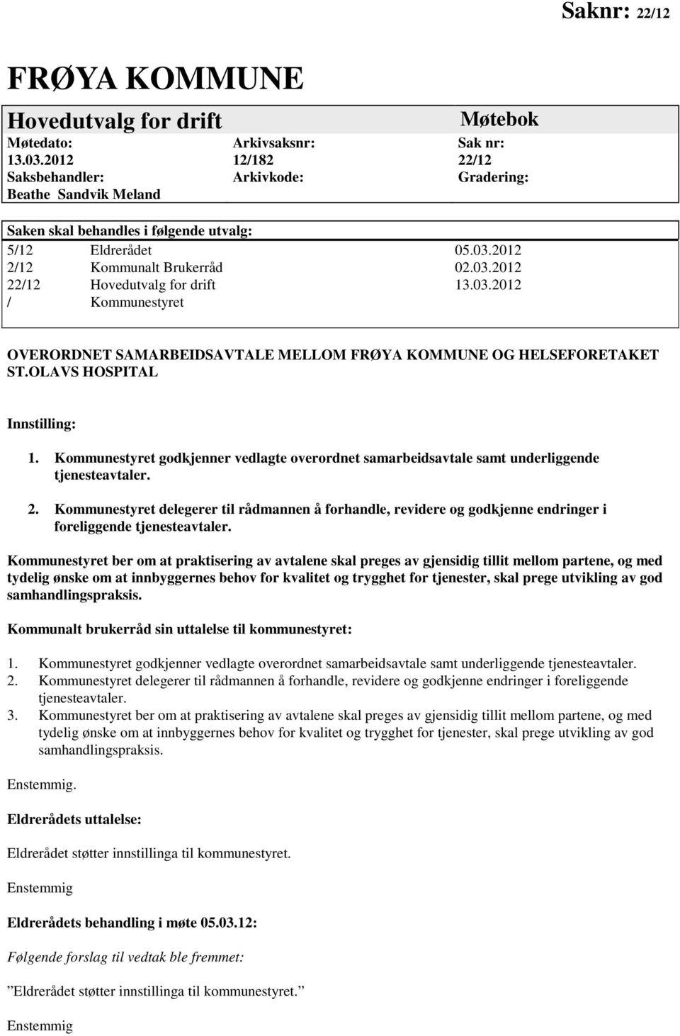 2012 2/12 Kommunalt Brukerråd 02.03.2012 22/12 Hovedutvalg for drift 13.03.2012 / Kommunestyret OVERORDNET SAMARBEIDSAVTALE MELLOM FRØYA KOMMUNE OG HELSEFORETAKET ST.OLAVS HOSPITAL Innstilling: 1.