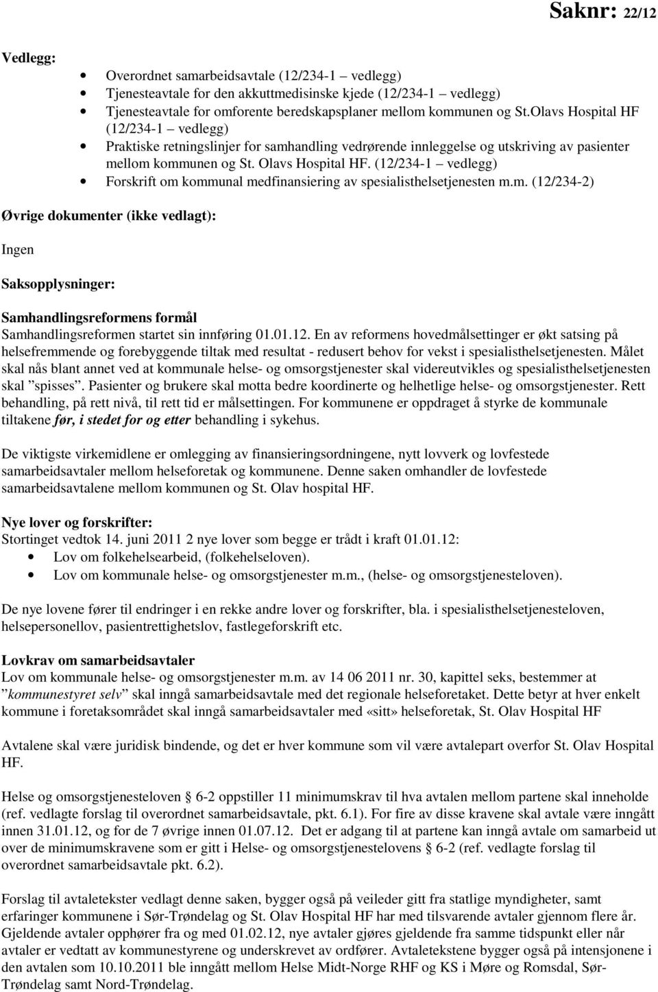 (12/234-1 vedlegg) Forskrift om kommunal medfinansiering av spesialisthelsetjenesten m.m. (12/234-2) Øvrige dokumenter (ikke vedlagt): Ingen Saksopplysninger: Samhandlingsreformens formål Samhandlingsreformen startet sin innføring 01.