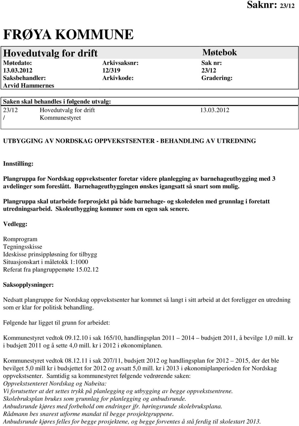 2012 / Kommunestyret UTBYGGING AV NORDSKAG OPPVEKSTSENTER - BEHANDLING AV UTREDNING Innstilling: Plangruppa for Nordskag oppvekstsenter foretar videre planlegging av barnehageutbygging med 3