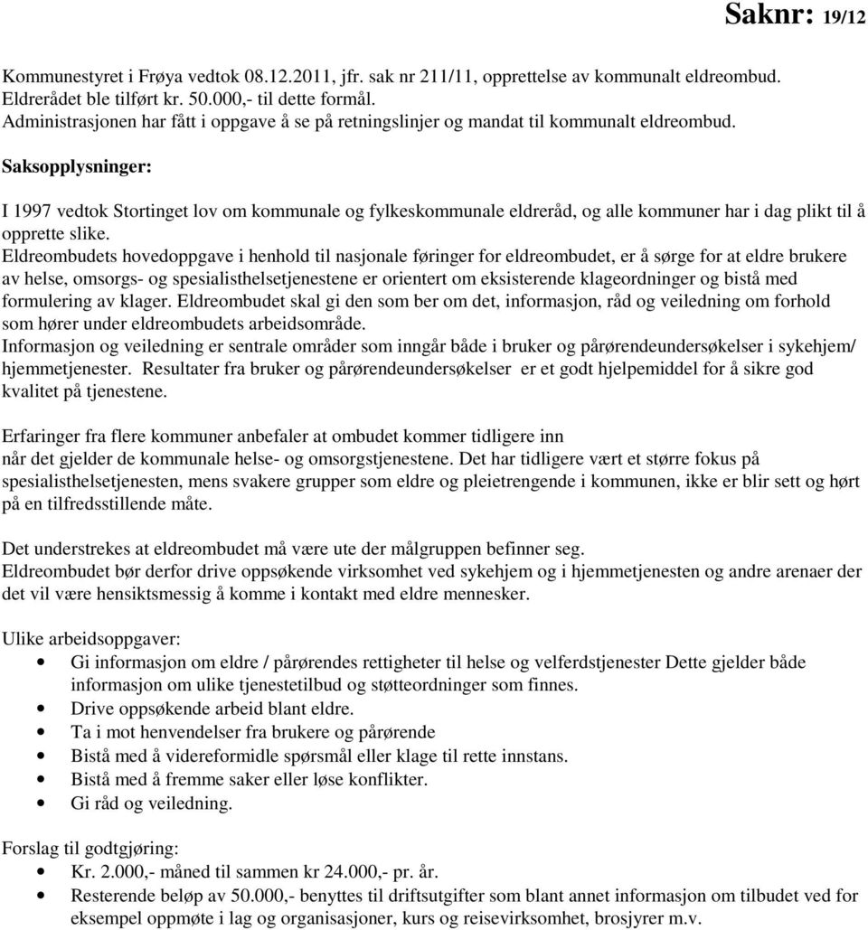 Saksopplysninger: I 1997 vedtok Stortinget lov om kommunale og fylkeskommunale eldreråd, og alle kommuner har i dag plikt til å opprette slike.